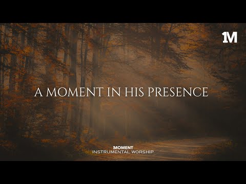 A MOMENT IN HIS PRESENCE - Instrumental  Worship Music For Prayer