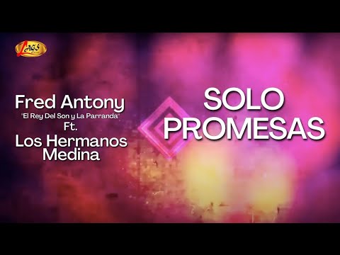 Fred Antony "El Rey Del Son y La Parranda" Ft. Los hermanos Medina - Solo Promesas (Video Lyrics)