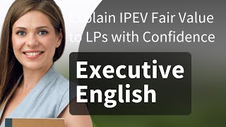 Explain IPEV Fair Value to LPs with Confidence | Executive English