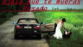 Ojala que te mueras pesado