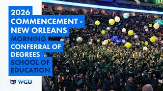 School of Education - Conferral of Degrees Morning Ceremony - WGU 2026 New Orleans Commencement