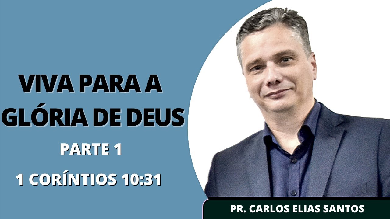 "Viva Para a Glória de Deus" (1 Coríntios 10:31) | Parte 1 | Pastor Carlos Elias