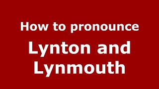 How to pronounce Lynton And Lynmouth