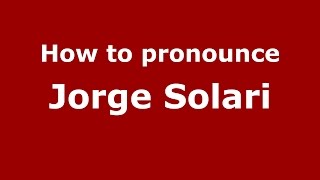 How to pronounce Jorge Solari