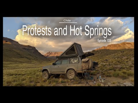 Overlanding Chile/Argentina - Protests and Hot Springs (Ep 133)