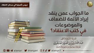 صورة ما الجواب عن إيراد الأحاديث الضعاف والموضوعات في كتب الاعتقاد؟ | الشيخ عبد الله العنقري