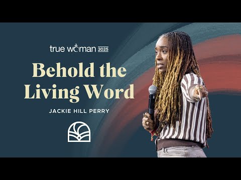 Behold the Living Word | Jackie Hill Perry at True Woman ’25