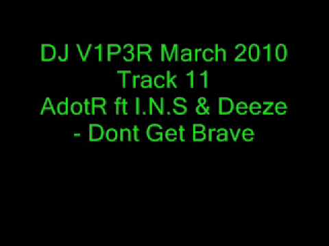 Track 11 - AdotR ft I.N.S & Deeze - Dont Get Brave (DJ V1P3R - March 2010)