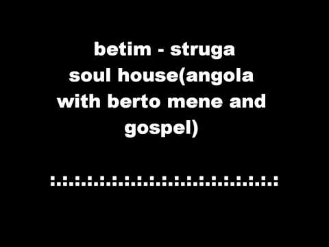 betim-struga soul house(angola with berto mene and gospel)