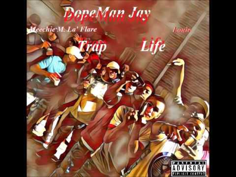 Dopeman Jay x Meechie M. La' Flare x Louie - Trap Life