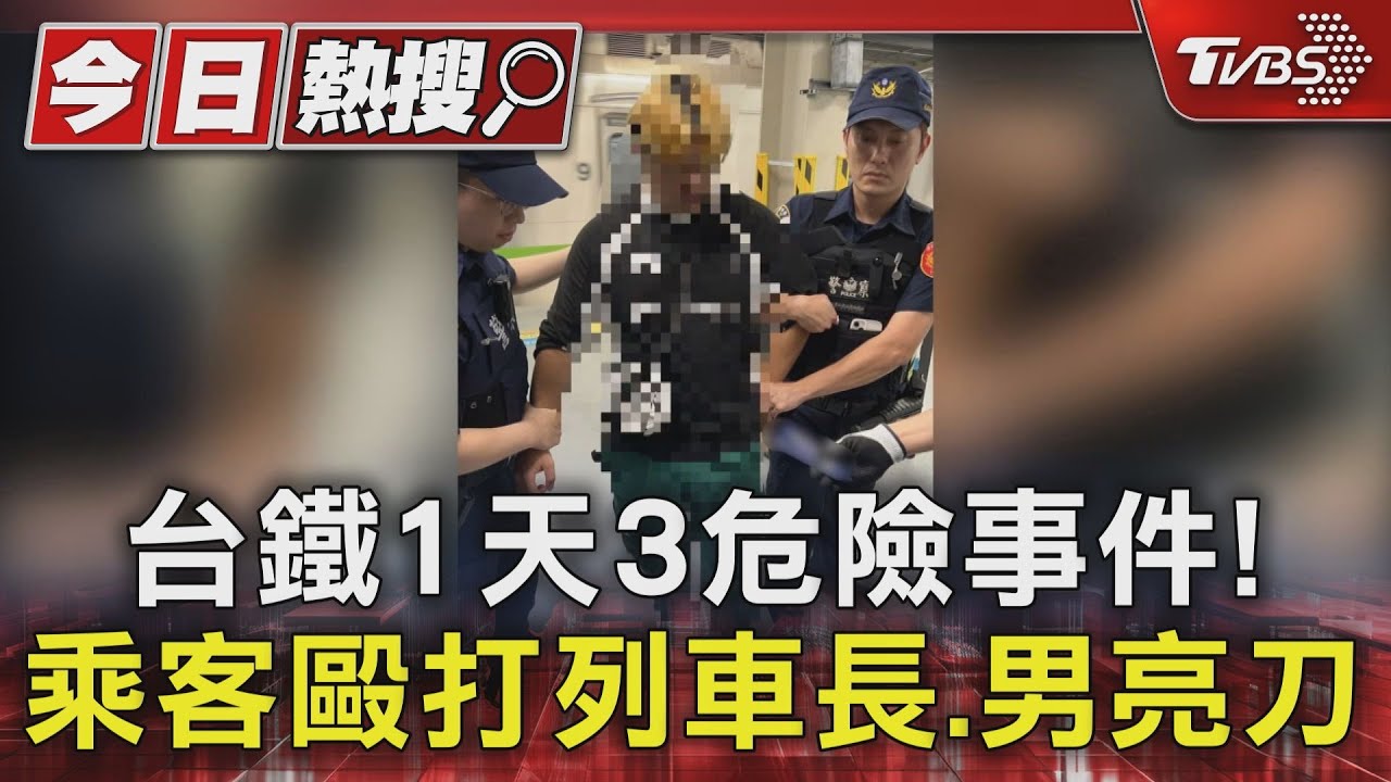 台鐵1天3危險事件！　乘客毆打列車長、男亮刀