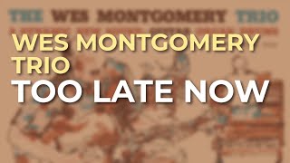Wes Montgomery Trio - Too Late Now (Official Audio)