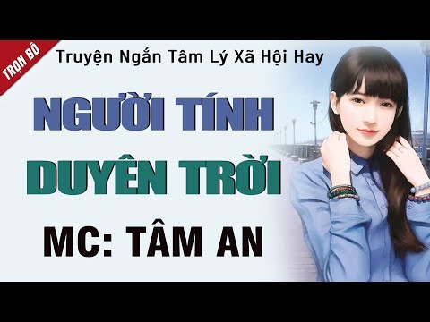 Truyện ngắn hay nhất 2025: Người Tính Duyên Trời - Mc Tâm An diễn đọc nghe hay cảm xúc
