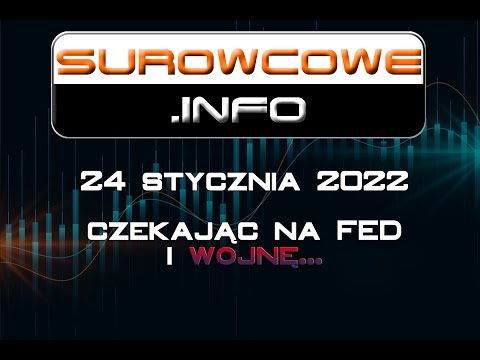 Surowcowe info 24 stycznia 2022 – czekając na FED i wojnę…