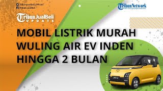 Jadi Mobil Listrik Terlaris Kalahkan Ioniq 5, Wuling Air EV Inden hingga 2 Bulan, Segini Harganya