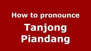 How to pronounce Tanjong Piandang