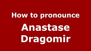 How to pronounce Anastase Dragomir