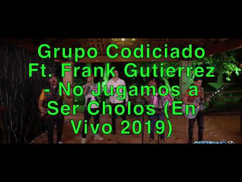 Grupo Codiciado Ft. Frank Gutierrez - No Jugamos a Ser Cholos (En Vivo 2019)