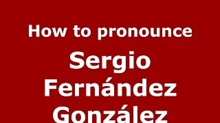How to pronounce Sergio Fernández González
