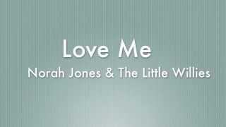 Love Me - Norah Jones & The Little Willies (Lyrics)