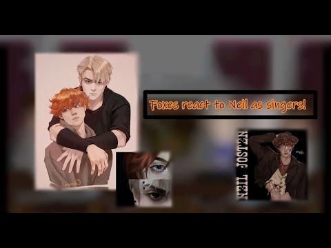Foxes react to Neil Josten as singers P2 {and a sprinkle of smth else}