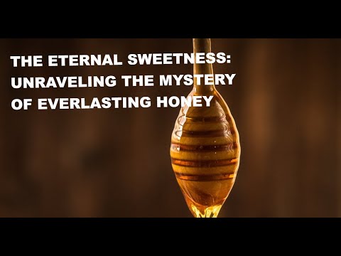 The Eternal Sweetness: Unraveling the Mystery of Everlasting Honey