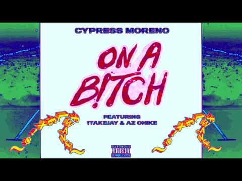 Cypress Moreno + AzChike + 1TakeJay - On A Bitch
