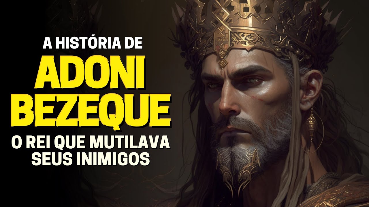 ADONI-BEZEQUE: SAIBA QUEM FOI O REI QUE DECEPAVA OS DEDOS POLEGARES DOS SEUS INIMIGOS