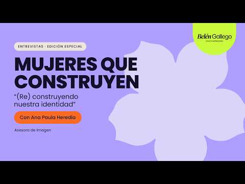 “(Re)construyendo nuestra identidad” por Ana Paula Heredia | Mujeres que construyen #3