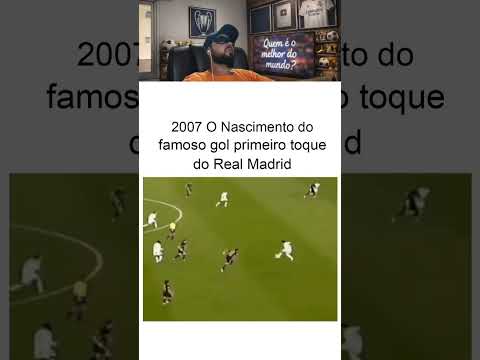 2007 o nascimento do gol de primeira do Real Madrid