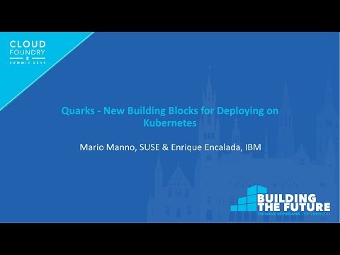 Quarks - New Building Blocks for Deploying on Kubernetes - Mario Manno, SUSE & Enrique Encalada, IBM