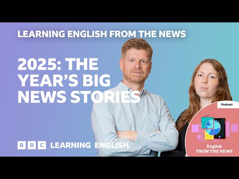 2025: The year’s big news stories: BBC Learning English from the News