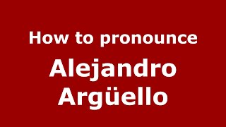 How to pronounce Alejandro Argüello