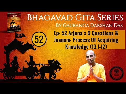 Bhagavad Gita Series | Ep 52 Arjuna's Six Questions and Jnanam  (13.1-12) Gauranga Darshan Das