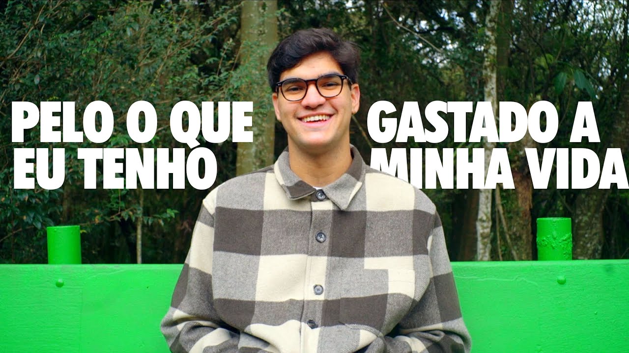 Pelo o que eu tenho gastado a minha vida?