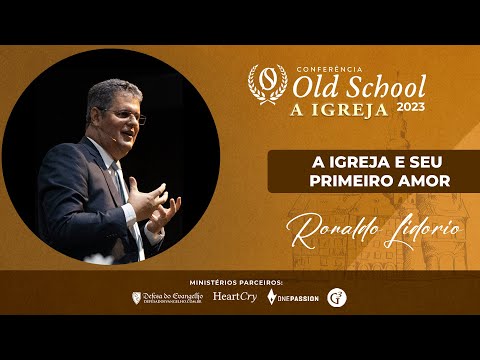 "A Igreja e seu Primeiro Amor" - Ronaldo Lidório - CONFERÊNCIA OLD SCHOOL 2023