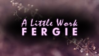 Fergie - A Little Work (Lyric Video)