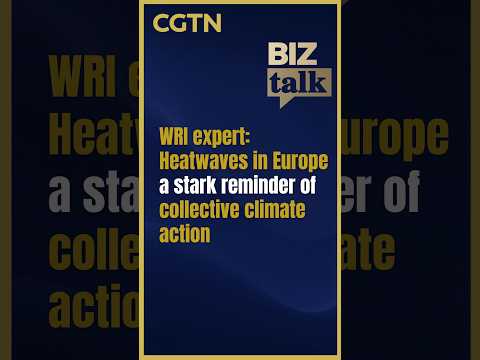 WRI expert: Heatwaves in Europe a stark reminder of collective climate action