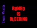 Romeo Is Bleeding - Tom Waits ( lyrics )