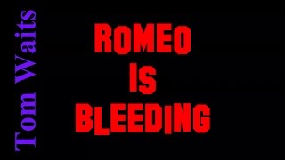Romeo Is Bleeding - Tom Waits ( lyrics )