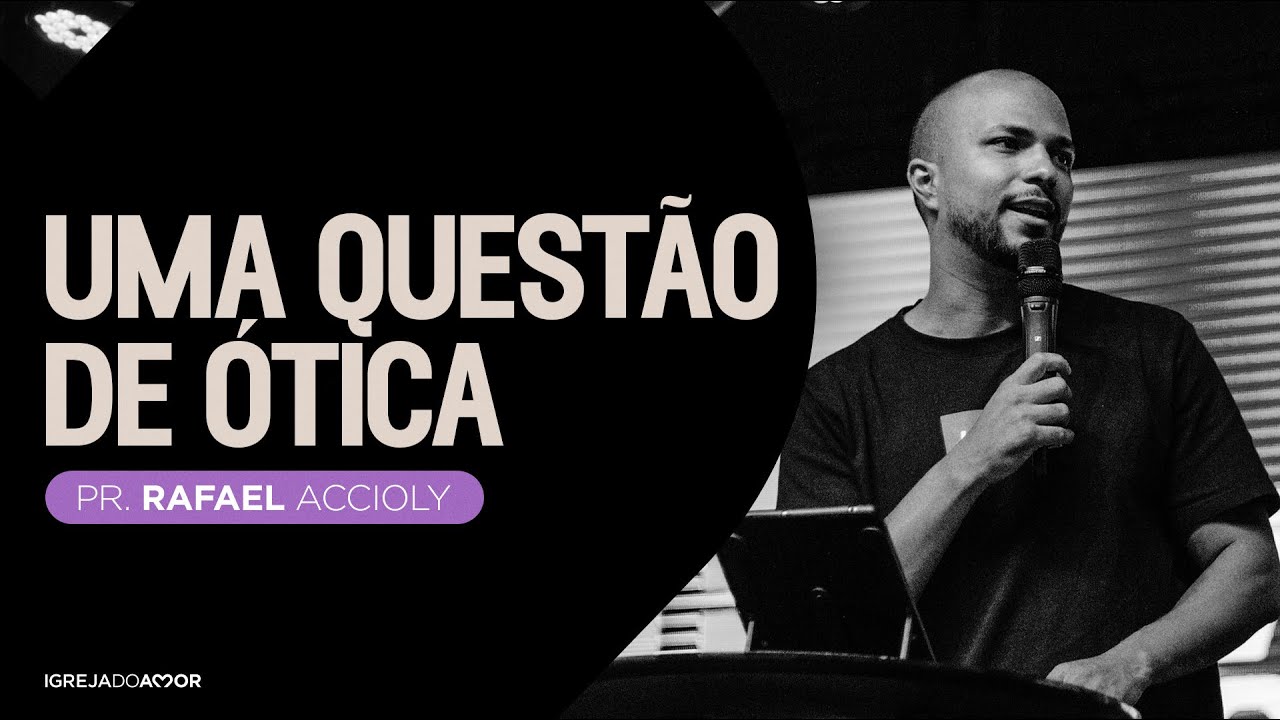 Uma questão de ótica - Pr. Rafael Accioly - Igreja do Amor
