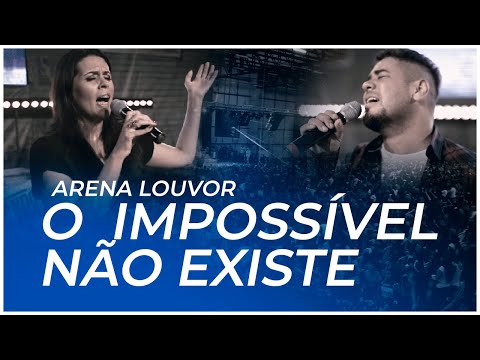 O Impossivel Não Existe - Arena Louvor