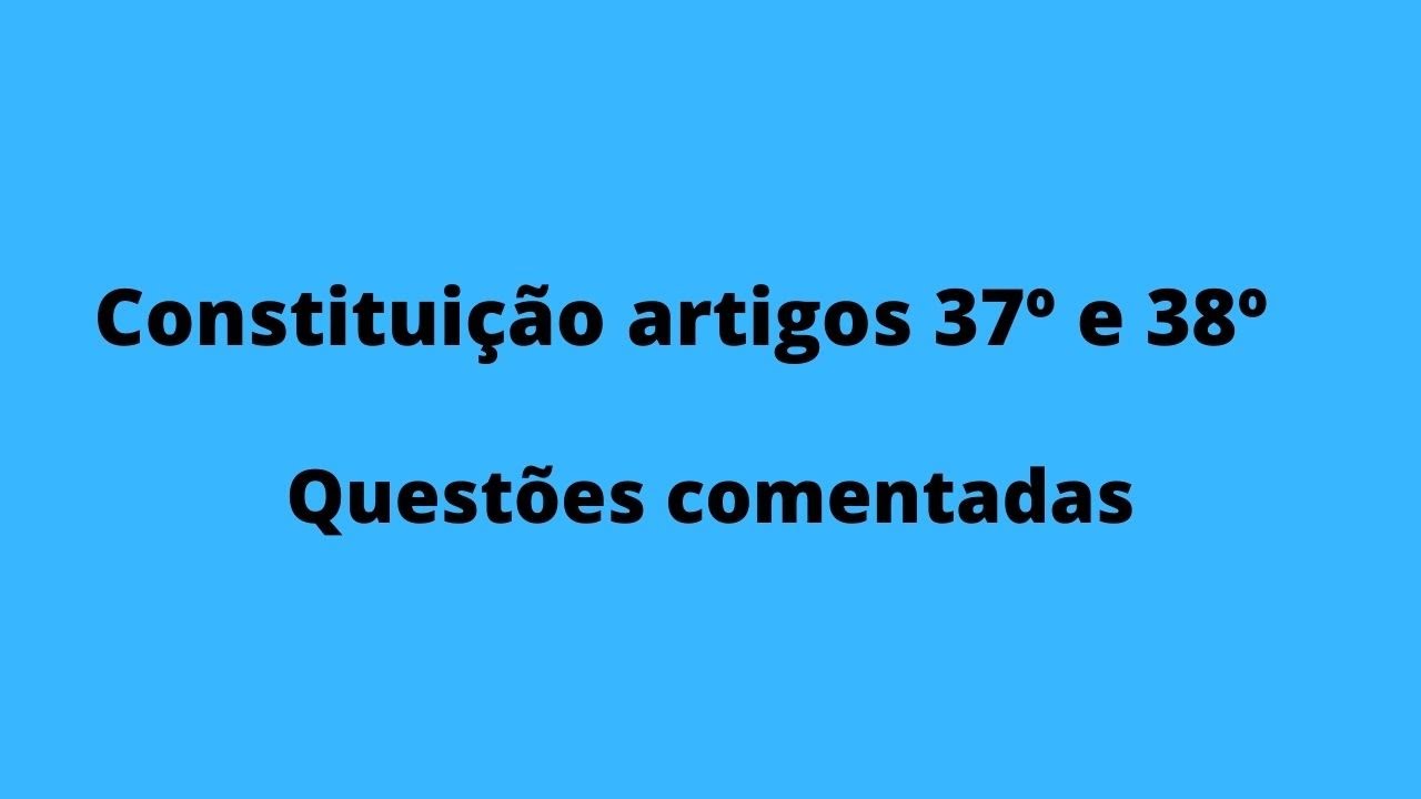Constituição artigos 37º e 38ª . Questões comentadas