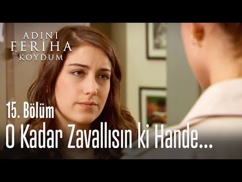 O kadar zavallısın ki Hande - Adını Feriha Koydum 15. Bölüm