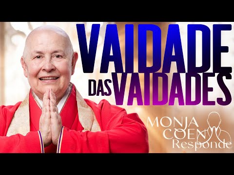 Monja Coen Responde: "Vaidade das vaidades, tudo é vaidade...". Como lidar com a vaidade Monja?