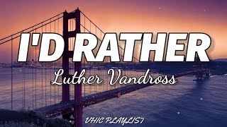 Luther Vandross - I&#39;d Rather (Lyrics)🎶