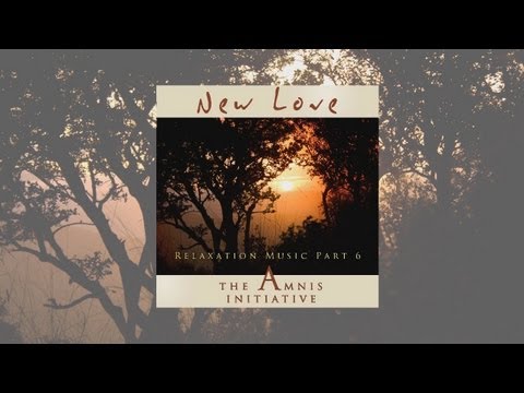 Relaxation Music Part 6: New Love (The Amnis Initiative)