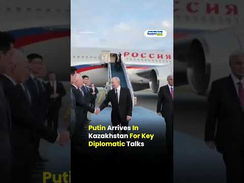 Putin Arrives in Kazakhstan for High-Level Talks on Security, Trade & Regional Cooperation