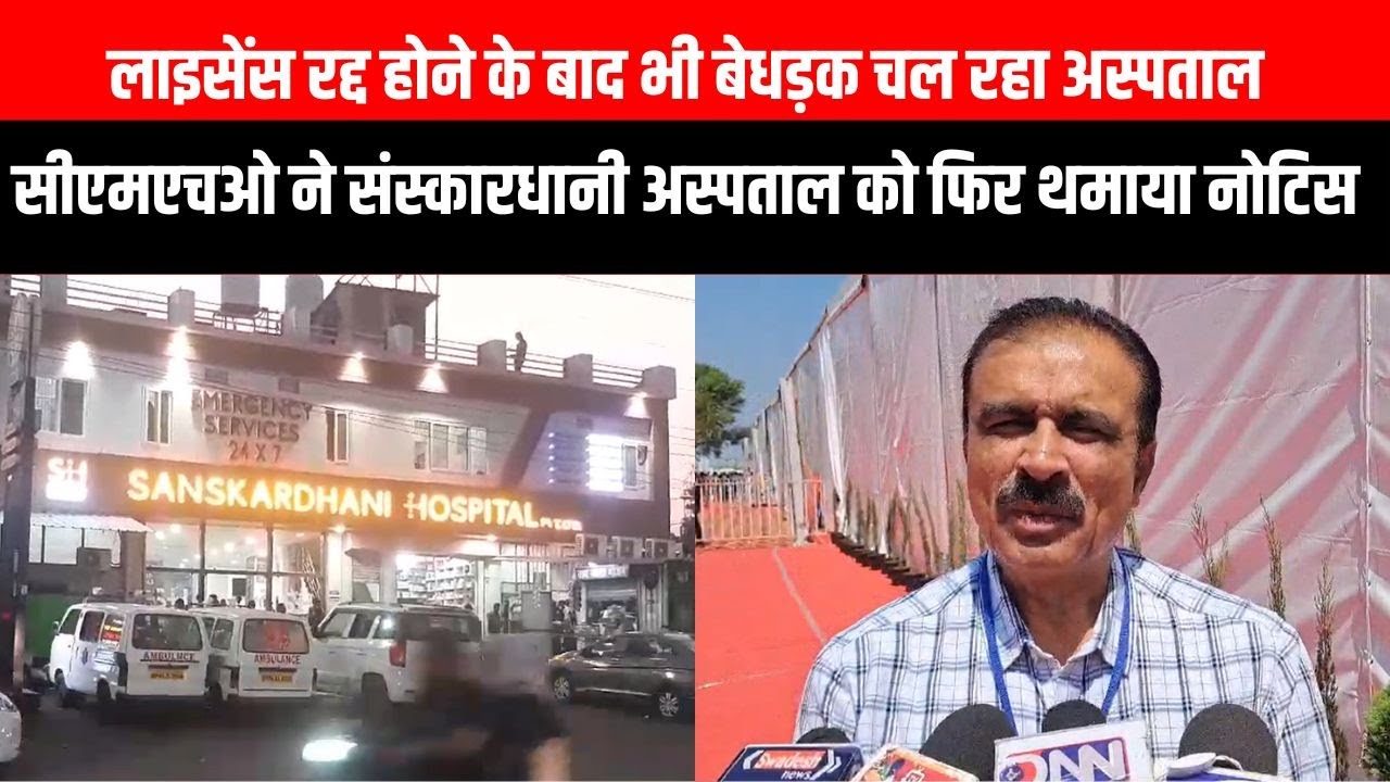 License रद्द होने के बाद भी बेधड़क चल रहा अस्पताल, CMHO ने Sanskardhani Hospital को फिर थमाया नोटिस