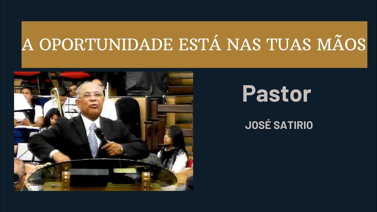 A oportunidade está nas tuas mão pastor Jose Satiro